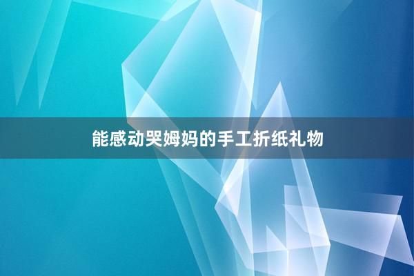 能感动哭姆妈的手工折纸礼物
